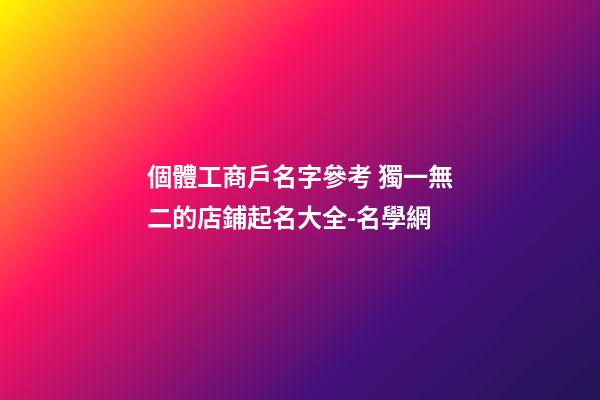 個體工商戶名字參考 獨一無二的店鋪起名大全-名學網-第1張-店鋪起名-玄機派